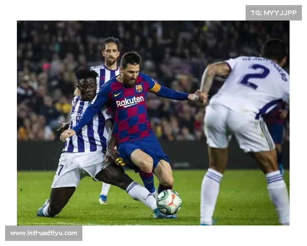 巴拉多利德主场迎战巴塞罗那争夺联赛重要积分的激战 avenir